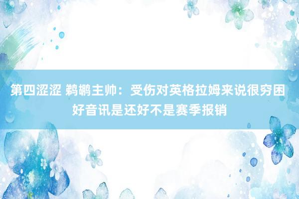 第四涩涩 鹈鹕主帅：受伤对英格拉姆来说很穷困 好音讯是还好不是赛季报销