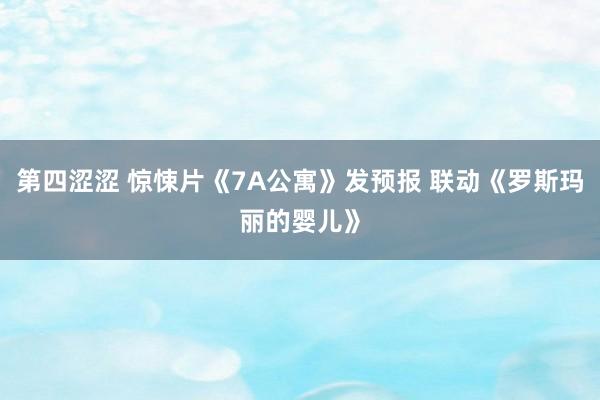 第四涩涩 惊悚片《7A公寓》发预报 联动《罗斯玛丽的婴儿》